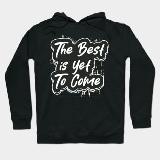 The Best Is Yet To Come Hoodie